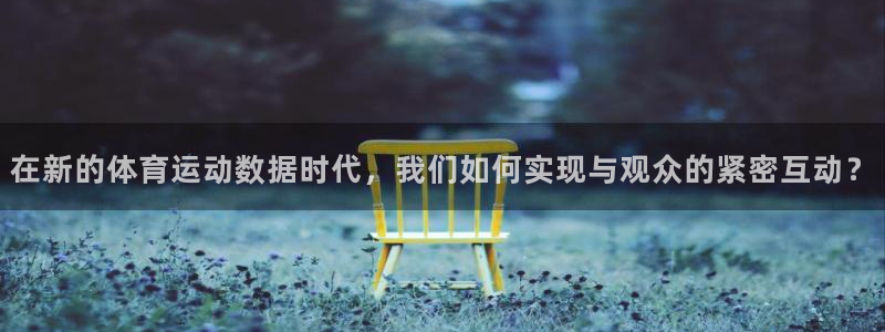 3377体育官网下载招商电话:在新的体育运动数据时代,我们如